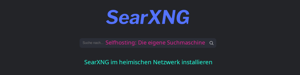 Titelbild für die Anleitung 'SearXNG im heimischen Netzwerk installieren', das das SearXNG-Logo und ein Suchfeld mit dem beispielhaften Suchtext 'Selfhosting: Die eigene Suchmaschine' zeigt.